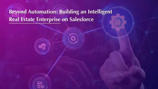Beyond Automation: Building an Intelligent Real Estate Enterprise on Salesforce - Part 5