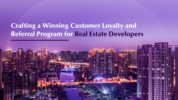Crafting a Winning Customer Loyalty and Referral Program for Real Estate Developers