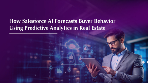 How Salesforce AI Forecasts Buyer Behavior Using Predictive Analytics in Real Estate