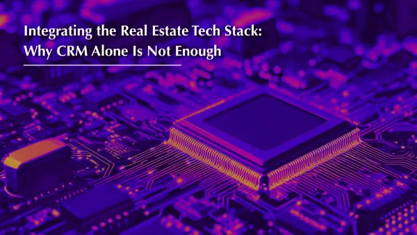 Integrating the Real Estate Tech Stack: Why CRM Alone Is Not Enough - Part 9