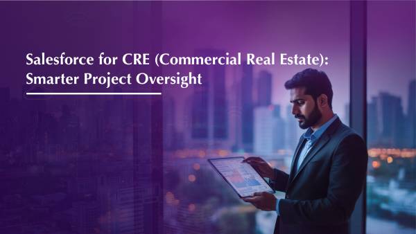 Salesforce for CRE (Commercial Real Estate): Smarter Project Oversight