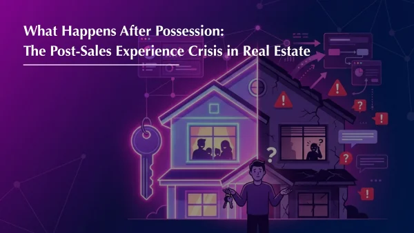 What Happens After Possession: The Post-Sales Experience Crisis in Real Estate